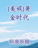 [美娱]黄金时代完结小说